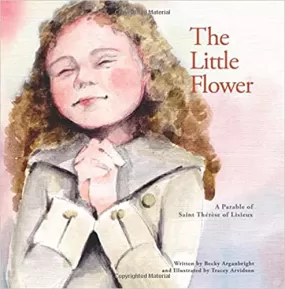 The Little Flower: A Parable of Saint Therese of Liseux